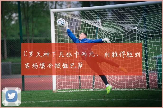 C罗天神下凡独中两元,利雅得胜利客场爆冷掀翻巴萨